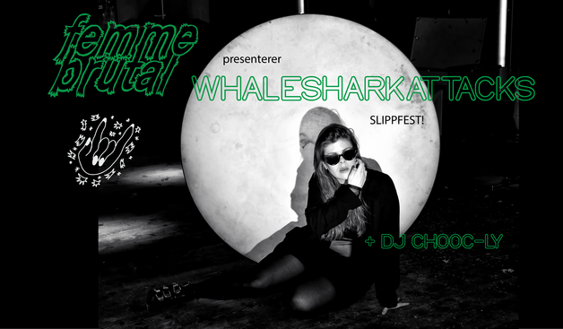 Event image FEMME BRUTAL presenterer Slippfest! med WHALESHARKATTACKS  + DJ Chooc-Ly
