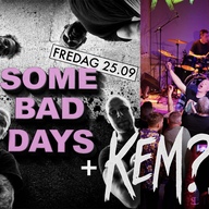 Event image SOME BAD DAYS + KEM?