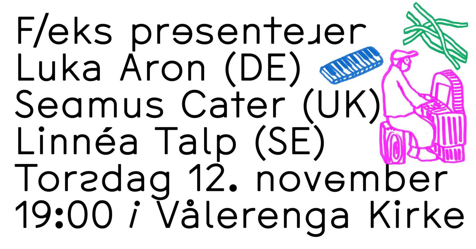 Event image  F/eks minifestival:  Linnéa Talp (SE) + Luka Aron (DE) + Seamus Cater (GB)